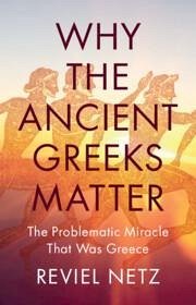 Why the Ancient Greeks Matter - Netz, Reviel (Stanford University, California)