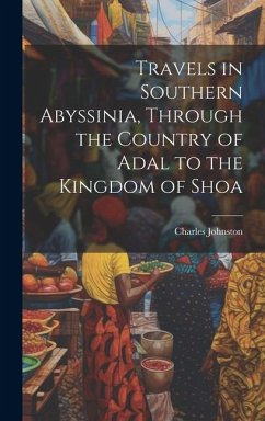 Travels in Southern Abyssinia, Through the Country of Adal to the Kingdom of Shoa - Johnston, Charles