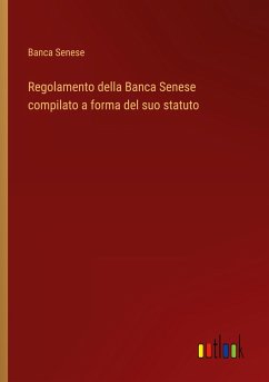 Regolamento della Banca Senese compilato a forma del suo statuto