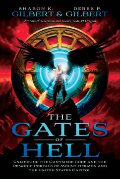 The Gates of Hell; Unlocking the Ganymede Code and the Demonic Portals of Mount Hermon and the United States Capitol - Gilbert, Derek; Gilbert, Sharon
