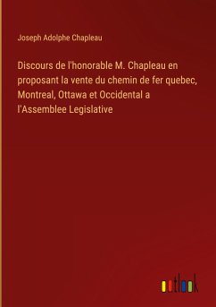 Discours de l'honorable M. Chapleau en proposant la vente du chemin de fer quebec, Montreal, Ottawa et Occidental a l'Assemblee Legislative