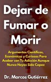 Dejar de Fumar o Morir Argumentos Científicos, Económicos y Curiosos Para Acabar con Tu Adicción Aunque Nunca Hayas Sido Capaz