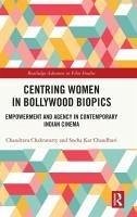 Centring Women in Bollywood Biopics - Chakravarty, Chandrava; Chaudhuri, Sneha Kar