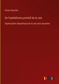 De l'epithélioma primitif de la rate