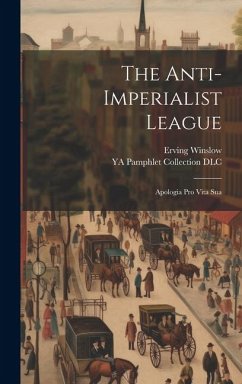 The Anti-Imperialist League; Apologia pro Vita Sua - Winslow, Erving; Dlc, Ya Pamphlet Collection