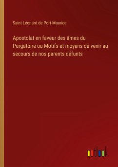 Apostolat en faveur des âmes du Purgatoire ou Motifs et moyens de venir au secours de nos parents défunts - Léonard de Port-Maurice, Saint