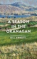 A Season in the Okanagan - Arnott, Bill