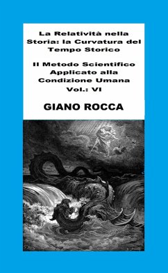Cover La Relatività Nella Storia: La Curvatura Del Tempo Storico - Il Metodo Scientifico Applicato Alla Condizione Umana - Vol.: VI (eBook, ePUB)