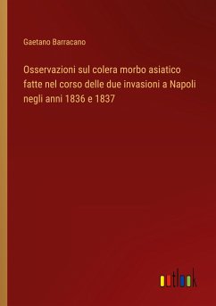 Osservazioni sul colera morbo asiatico fatte nel corso delle due invasioni a Napoli negli anni 1836 e 1837