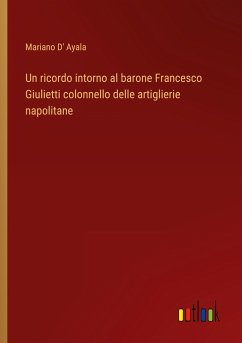 Un ricordo intorno al barone Francesco Giulietti colonnello delle artiglierie napolitane - Ayala, Mariano D'