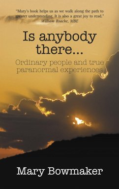 Is Anybody There...Ordinary People and True Paranormal Experiences (eBook, ePUB) - Bowmaker, Mary