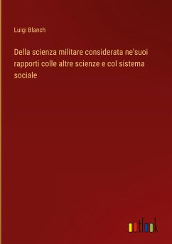 Della scienza militare considerata ne'suoi rapporti colle altre scienze e col sistema sociale