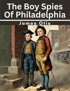 The Boy Spies Of Philadelphia - James Otis