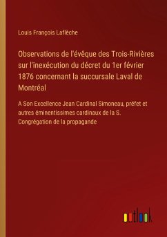 Observations de l'évêque des Trois-Rivières sur l'inexécution du décret du 1er février 1876 concernant la succursale Laval de Montréal - Laflèche, Louis François
