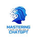 Mastering ChatGPT : A Guide for Men over 30 (eBook, ePUB)