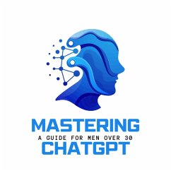 Mastering ChatGPT : A Guide for Men over 30 (eBook, ePUB) - Cypher, Reid