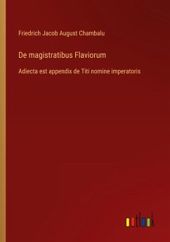 De magistratibus Flaviorum - Chambalu, Friedrich Jacob August