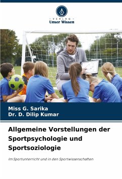 Allgemeine Vorstellungen der Sportpsychologie und Sportsoziologie - Sarika, Miss G.;Dilip Kumar, Dr. D.