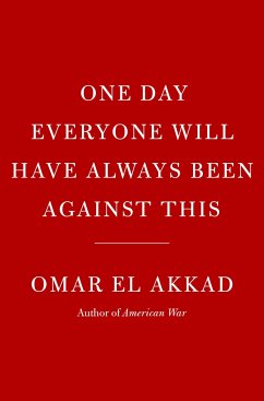 One Day Everyone Will Have Always Been Against This - El Akkad, Omar