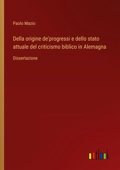 Della origine de'progressi e dello stato attuale del criticismo biblico in Alemagna - Mazio, Paolo