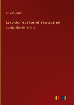 Le colobome de l'oeil et le kyste séreux congénital de l'orbite - Duyse, van