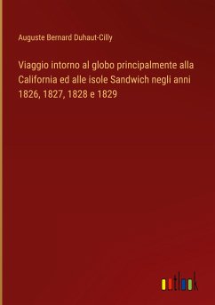 Viaggio intorno al globo principalmente alla California ed alle isole Sandwich negli anni 1826, 1827, 1828 e 1829 - Duhaut-Cilly, Auguste Bernard