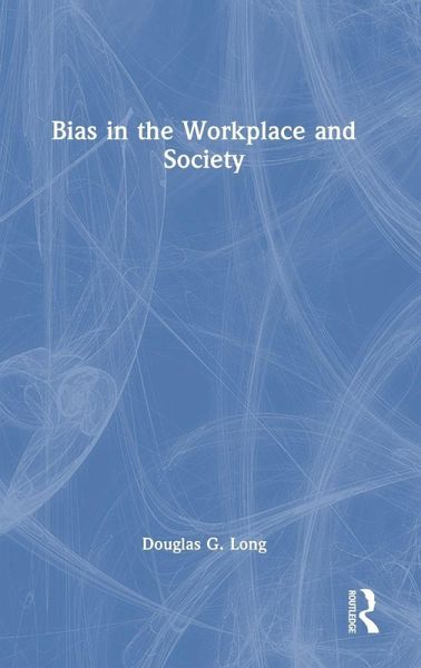 Bias in the Workplace and Society Bias in the Workplace and Society