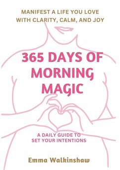 365 Days of Morning Magic A daily guide to set your intentions, manifest a life you love with clarity, calm and joy - Walkinshaw, Emma