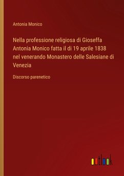 Nella professione religiosa di Gioseffa Antonia Monico fatta il di 19 aprile 1838 nel venerando Monastero delle Salesiane di Venezia