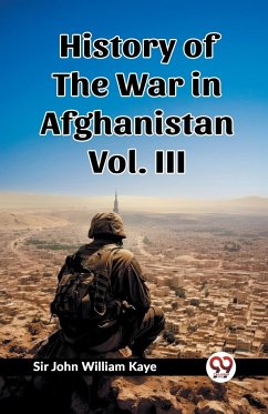 History of the War in Afghanistan Vol. III - Kaye, John William