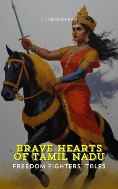 Brave Hearts of Tamil Nadu Freedom Fighters Tales - Chidambaram, J.