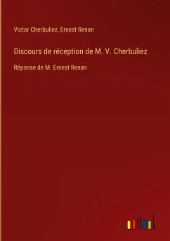 Discours de réception de M. V. Cherbuliez - Cherbuliez, Victor; Renan, Ernest