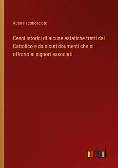 Cenni istorici di alcune estatiche tratti dal Cattolico e da sicuri doumenti che si offrono ai signori associati