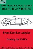 Moe &quote;Snake Eyes&quote; Juarez Detective Stories From East Los Angeles During the 1940's