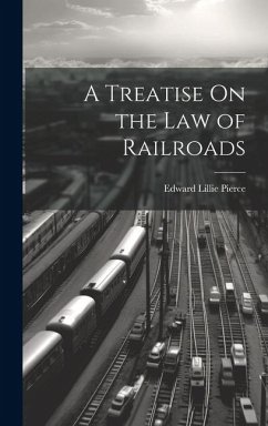 A Treatise On the Law of Railroads - Pierce, Edward Lillie