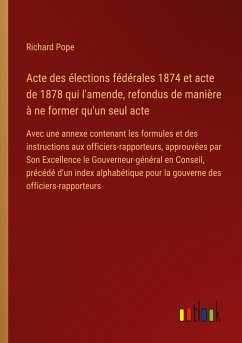 Acte des élections fédérales 1874 et acte de 1878 qui l'amende, refondus de manière à ne former qu'un seul acte