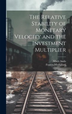 The Relative Stability of Monetary Velocity and the Investment Multiplier - Ando, Albert; Modigliani, Franco