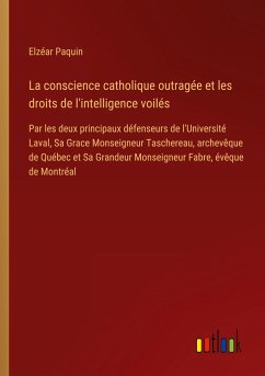 La conscience catholique outragée et les droits de l'intelligence voilés - Paquin, Elzéar