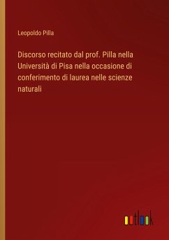 Discorso recitato dal prof. Pilla nella Università di Pisa nella occasione di conferimento di laurea nelle scienze naturali