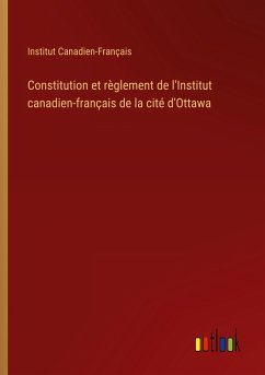 Constitution et règlement de l'Institut canadien-français de la cité d'Ottawa