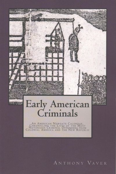 Early American Criminals: An American Newgate Calendar, Chronicling the Lives of the Most Notorious Criminal Offenders from Colonial America and the New Republic (eBook, ePUB)