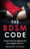 The BDSM Code: 79 Tips to Turn Your Vanilla Sex Life into a Dungeon Full of Fun (eBook, ePUB) The BDSM Code: 79 Tips to Turn Your Vanilla Sex Life into a Dungeon Full of Fun (eBook, ePUB)