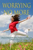Worrying No More: A Complete Guide on How to Stop Worrying & a Holistic System to Eliminate Anxiety, Reduce Stress, & Create Harmony & Balance in Your Life (eBook, ePUB) Worrying No More: A Complete Guide on How to Stop Worrying & a Holistic System to Eliminate Anxiety, Reduce Stress, & Create Harmony & Balance in Your Life (eBook, ePUB)