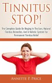 Tinnitus Stop! - The Complete Guide On Ringing In The Ears, Natural Tinnitus Remedies, And A Holistic System For Permanent Tinnitus Relief (eBook, ePUB) Tinnitus Stop! - The Complete Guide On Ringing In The Ears, Natural Tinnitus Remedies, And A Holistic System For Permanent Tinnitus Relief (eBook, ePUB)