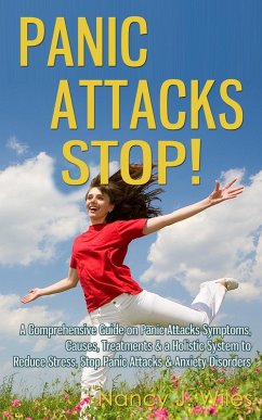 Cover Panic Attacks STOP! - A Comprehensive Guide on Panic Attacks Symptoms, Causes, Treatments & a Holistic System to Reduce Stress, Stop Panic Attacks & Anxiety Disorders (eBook, ePUB)