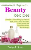 Natural & Organic Beauty Recipes - A Complete Guide on Making Your Own Facial Masks, Toners, Lotions, Moisturizers, & Scrubs at Home with Simple & Easy Organic Skin Care Recipes (eBook, ePUB) Natural & Organic Beauty Recipes - A Complete Guide on Making Your Own Facial Masks, Toners, Lotions, Moisturizers, & Scrubs at Home with Simple & Easy Organic Skin Care Recipes (eBook, ePUB)