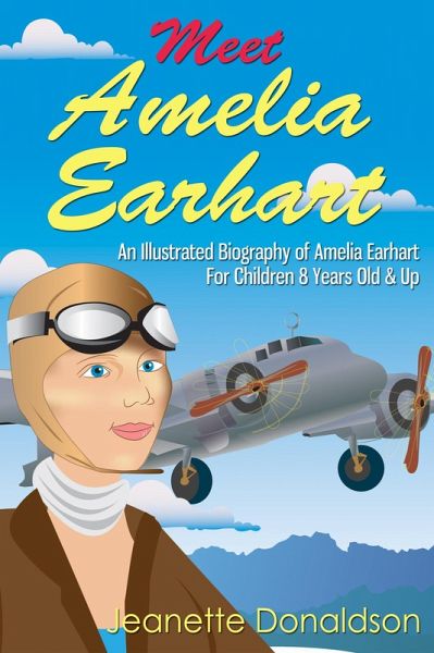 Meet Amelia Earhart: An Illustrated Biography of Amelia Earhart. For Children 8 Years Old & Up. (Meet Famous People, #1) (eBook, ePUB)