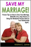 Save My Marriage! - Proven Tips on How to Save Your Marriage, Rekindle Love, Stop Divorce, & Bring the Newlywed Passion Back to Your Relationship Again (eBook, ePUB) Save My Marriage! - Proven Tips on How to Save Your Marriage, Rekindle Love, Stop Divorce, & Bring the Newlywed Passion Back to Your Relationship Again (eBook, ePUB)