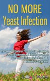 No More Yeast Infection: The Complete Guide on Yeast Infection Symptoms, Causes, Treatments & A Holistic Approach to Cure Yeast Infection, Eliminate Candida, Naturally & Permanently (eBook, ePUB)