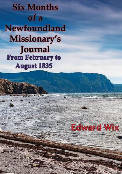 Six Months of a Newfoundland Missionary's Journal From February to August 1835 (eBook, ePUB) Six Months of a Newfoundland Missionary's Journal From February to August 1835 (eBook, ePUB)